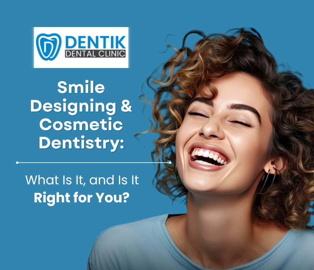 Smile Designing & Cosmetic Dentistry What Is It, and Is It Right for You